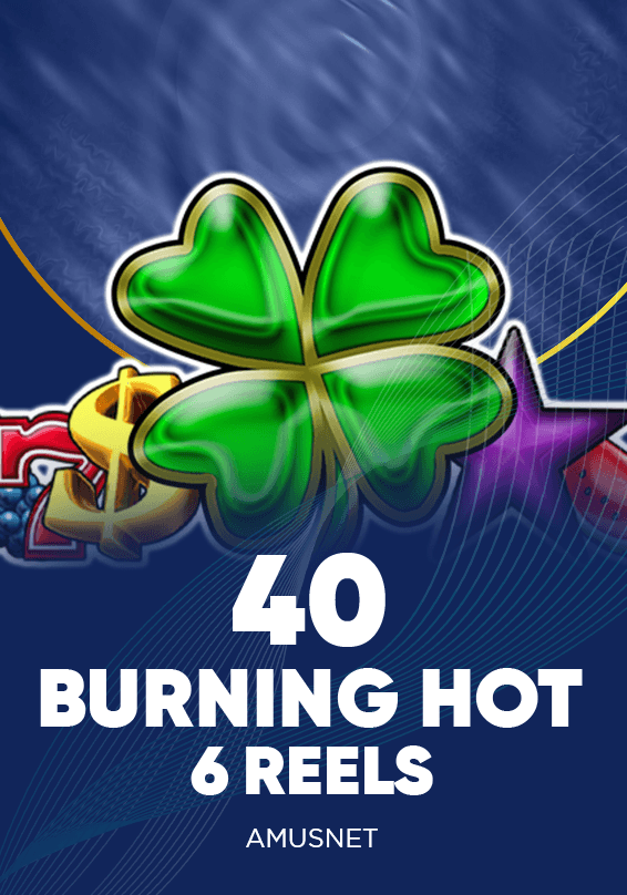 40 Burning Hot 6 Reels
